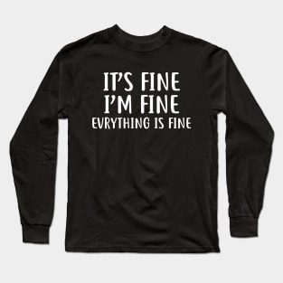 It's Fine I'm fine Evrything is fine Long Sleeve T-Shirt